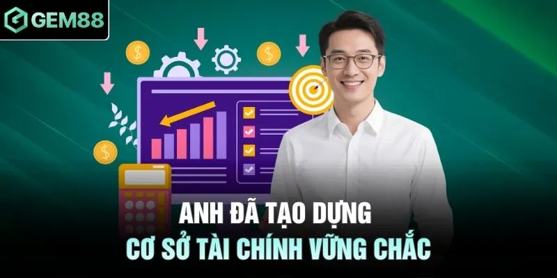 Anh đã tạo dựng cơ sở tài chính vững chắc