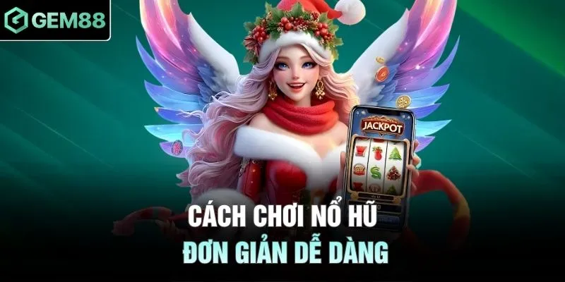 Cách chơi nổ hũ đơn giản dễ dàng