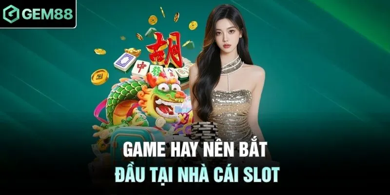 Game hay nên bắt đầu tại nhà cái slot