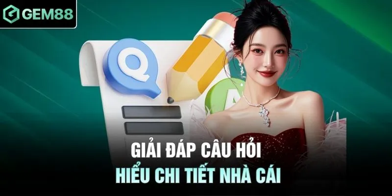 Giải đáp câu hỏi hiểu chi tiết nhà cái