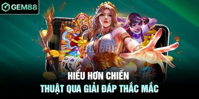 Hiểu hơn chiến thuật qua giải đáp thắc mắc