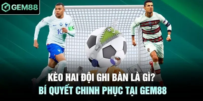 kèo hai đội ghi bàn là gì
