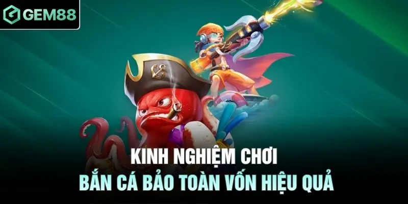 Kinh nghiệm chơi bắn cá bảo toàn vốn hiệu quả