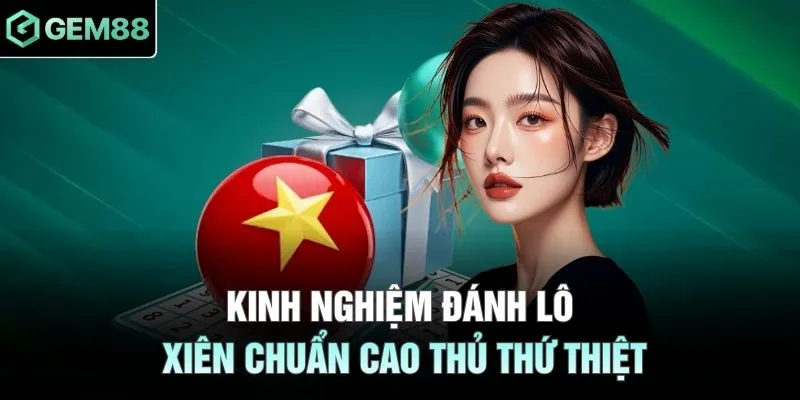 Kinh nghiệm đánh lô xiên chuẩn cao thủ thứ thiệt