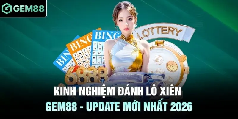 Kinh Nghiệm Đánh Lô Xiên GEM88 - Update Mới Nhất 2026