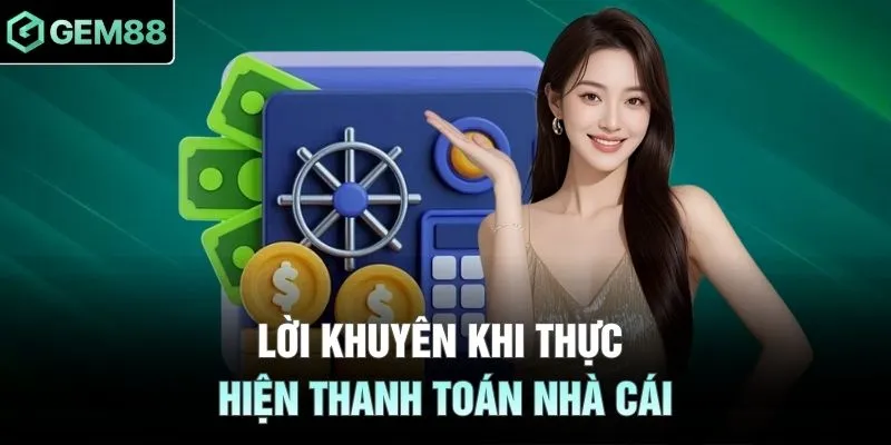 Lời khuyên khi thực hiện thanh toán nhà cái