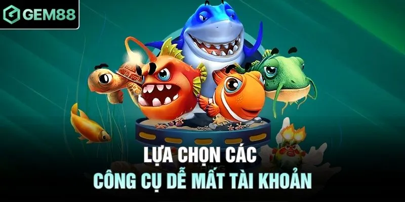 Lựa chọn các công cụ dễ mất tài khoản