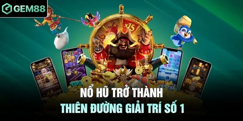 Nổ hũ trở thành thiên đường giải trí số 1