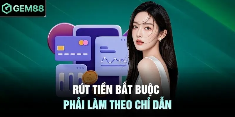 Rút tiền bắt buộc phải làm theo chỉ dẫn