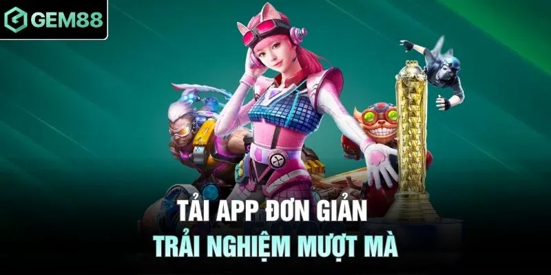 Tải app đơn giản trải nghiệm mượt mà