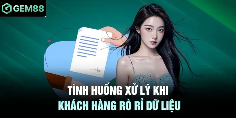 Tình huống xử lý khi khách hàng rò rỉ dữ liệu